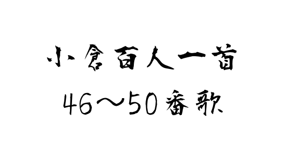 百人一首 現代風訳から作者紹介 覚え方まで 46 50番歌 全力アダ部